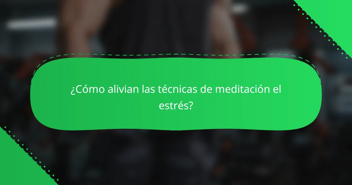 ¿Cómo alivian las técnicas de meditación el estrés?