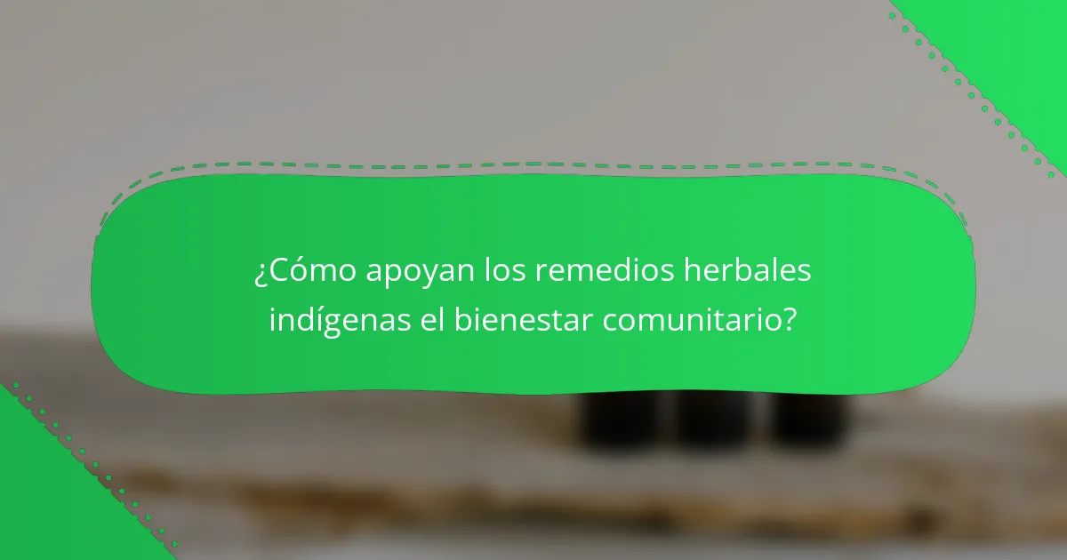 ¿Cómo apoyan los remedios herbales indígenas el bienestar comunitario?