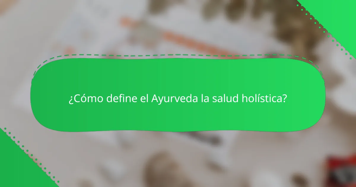 ¿Cómo define el Ayurveda la salud holística?
