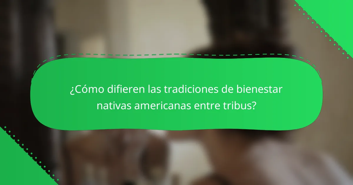 ¿Cómo difieren las tradiciones de bienestar nativas americanas entre tribus?