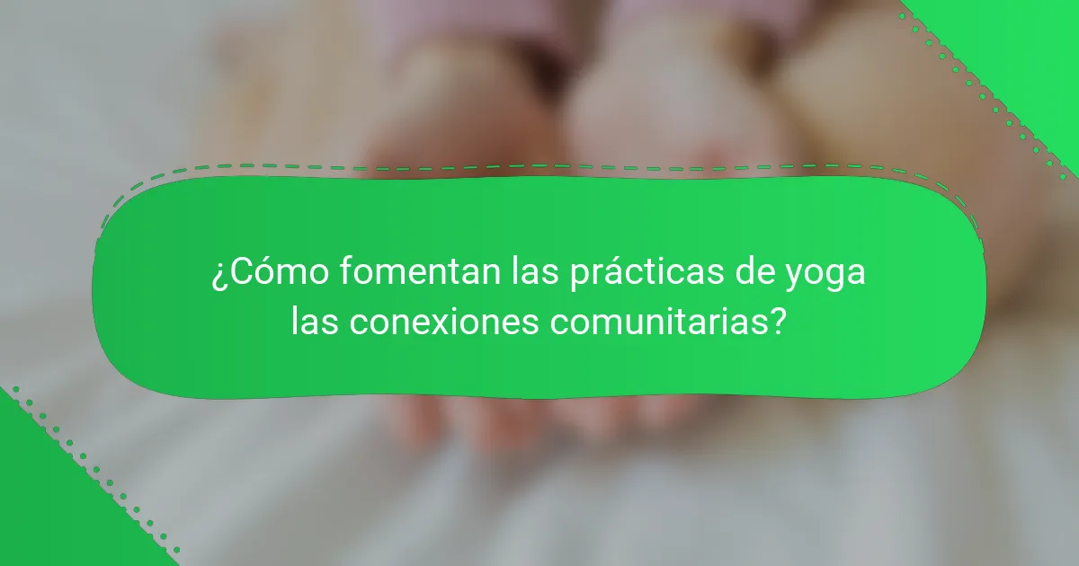 ¿Cómo fomentan las prácticas de yoga las conexiones comunitarias?