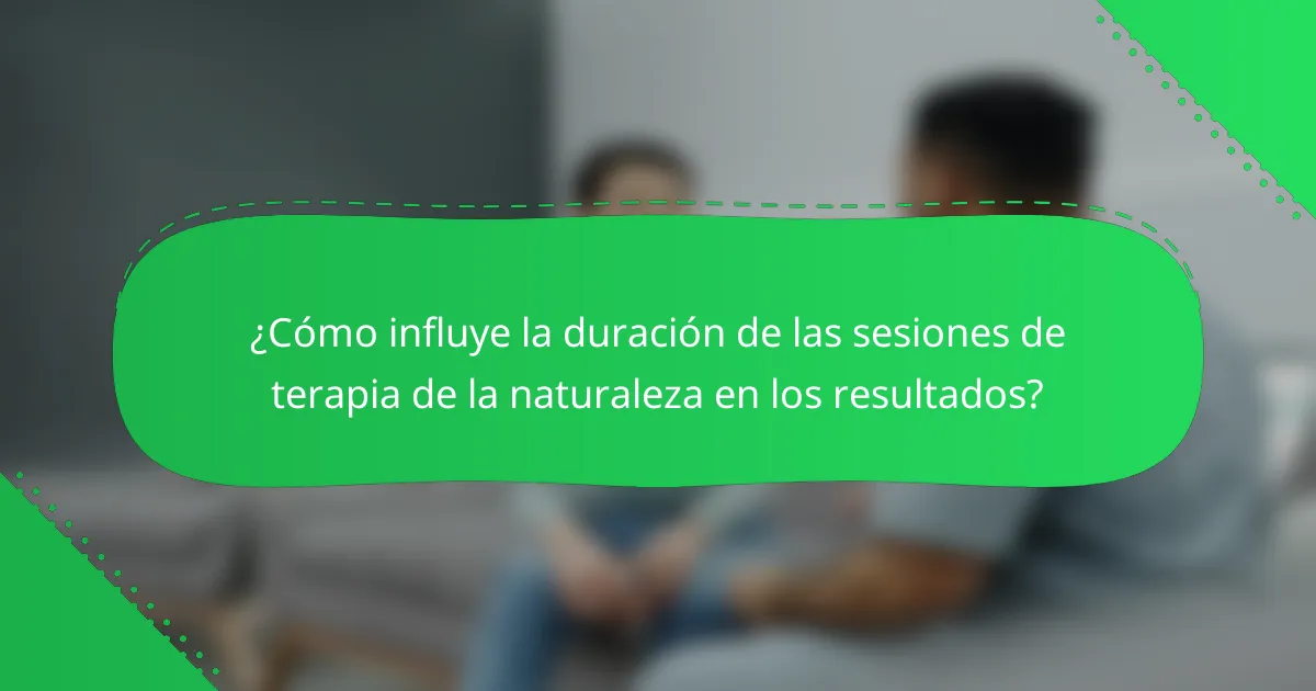¿Cómo influye la duración de las sesiones de terapia de la naturaleza en los resultados?