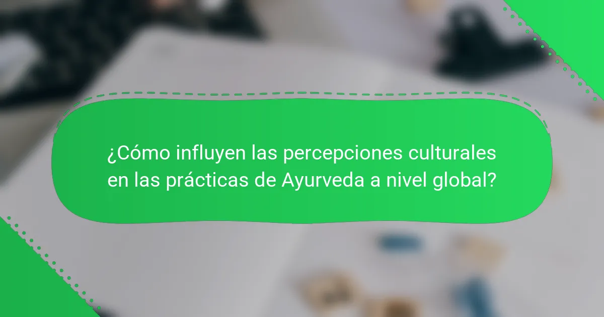 ¿Cómo influyen las percepciones culturales en las prácticas de Ayurveda a nivel global?