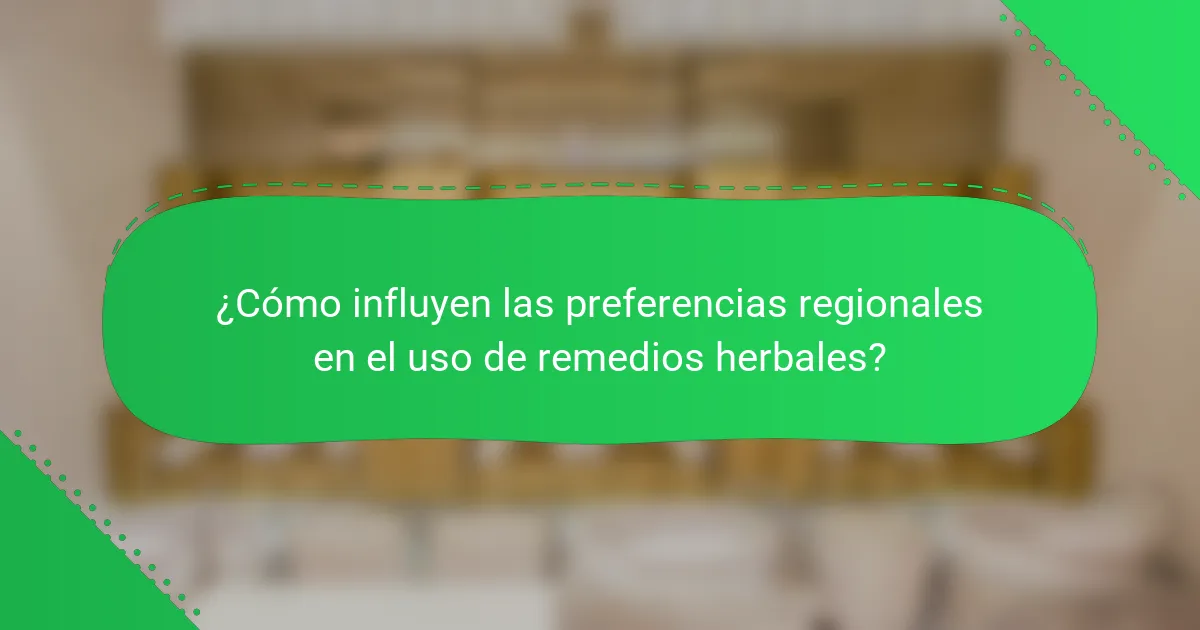 ¿Cómo influyen las preferencias regionales en el uso de remedios herbales?