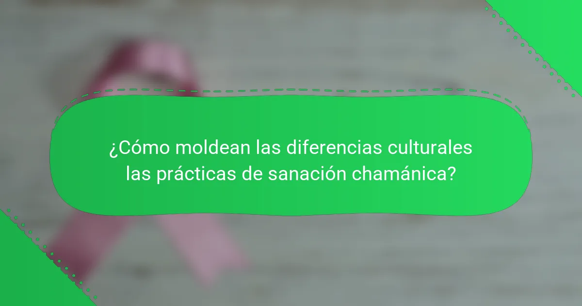 ¿Cómo moldean las diferencias culturales las prácticas de sanación chamánica?