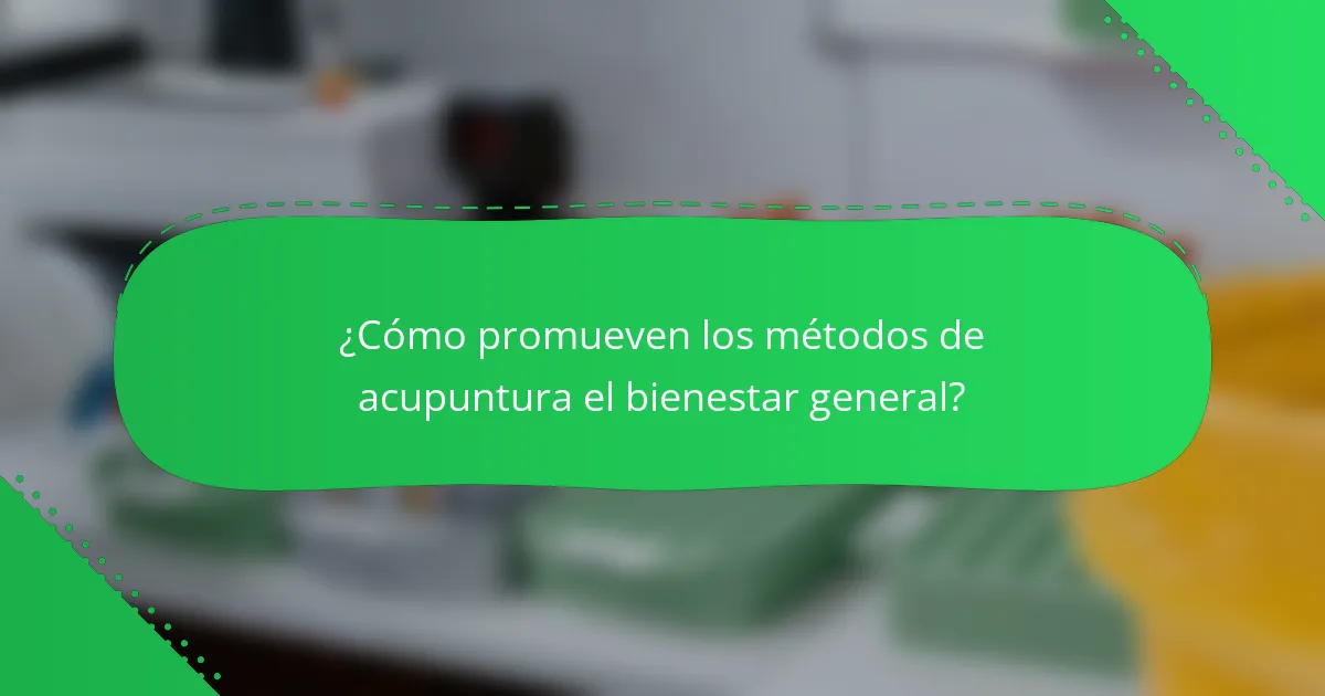 ¿Cómo promueven los métodos de acupuntura el bienestar general?