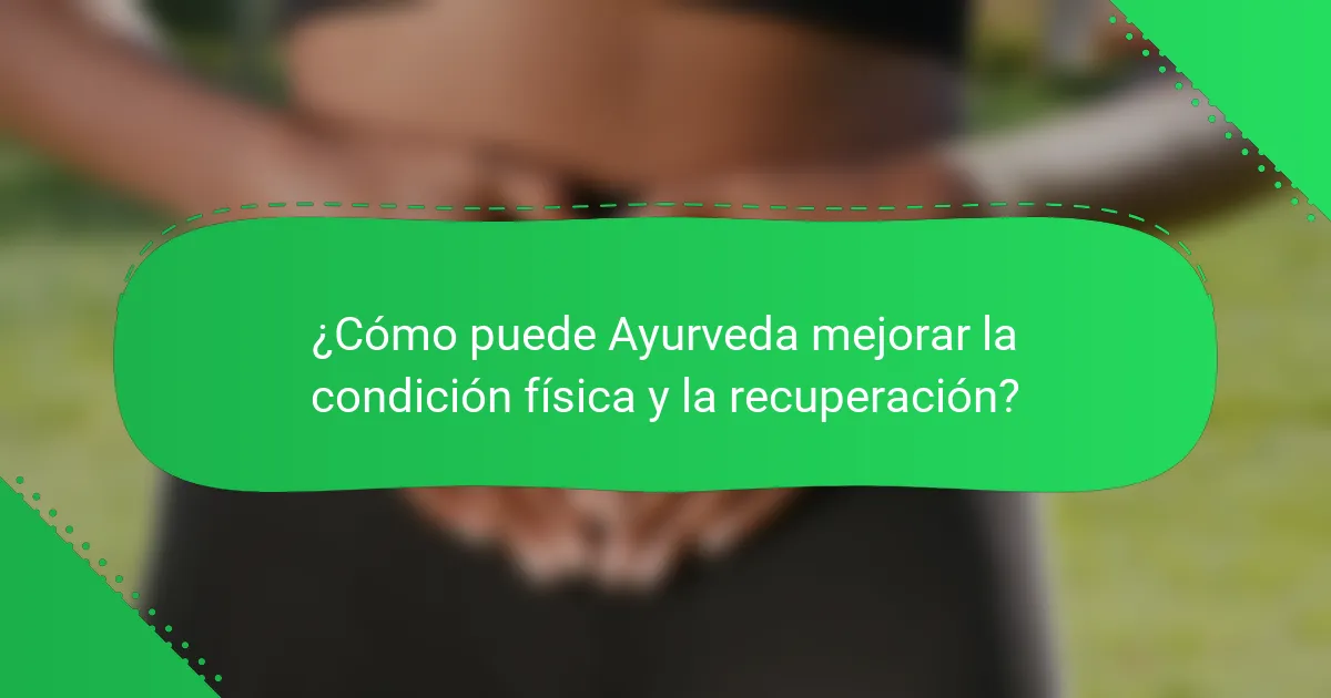 ¿Cómo puede Ayurveda mejorar la condición física y la recuperación?