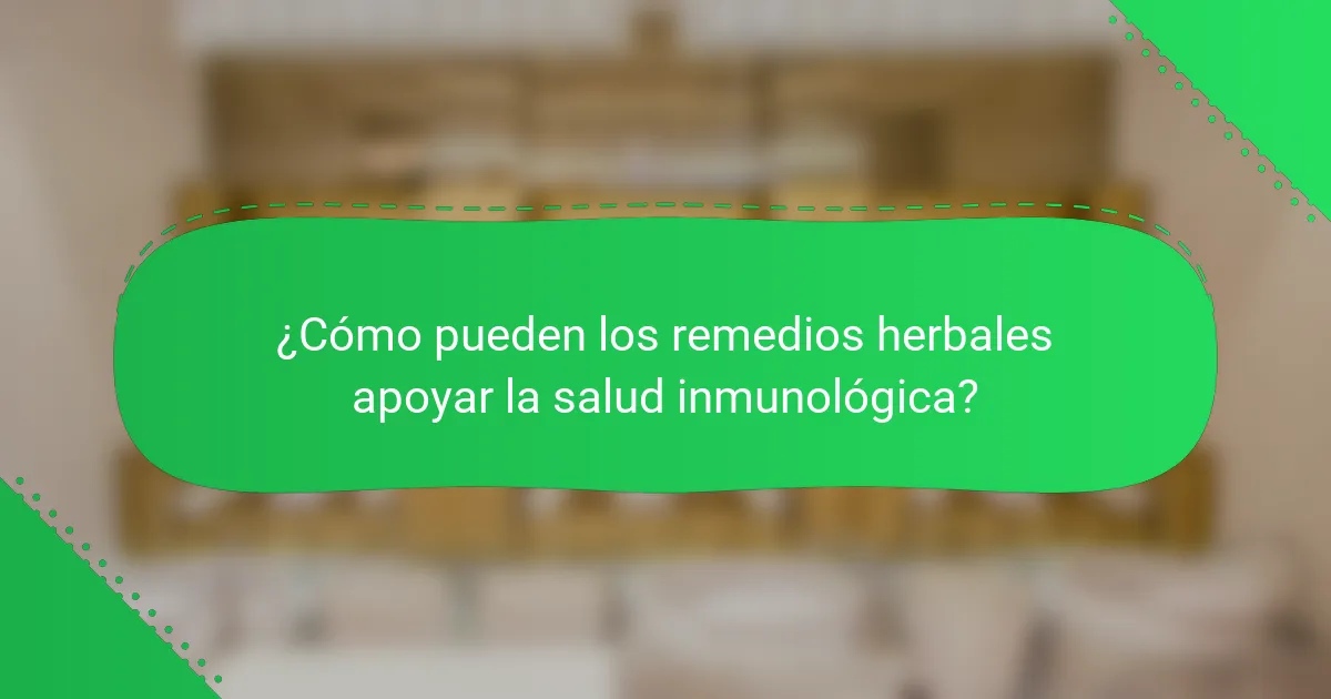 ¿Cómo pueden los remedios herbales apoyar la salud inmunológica?