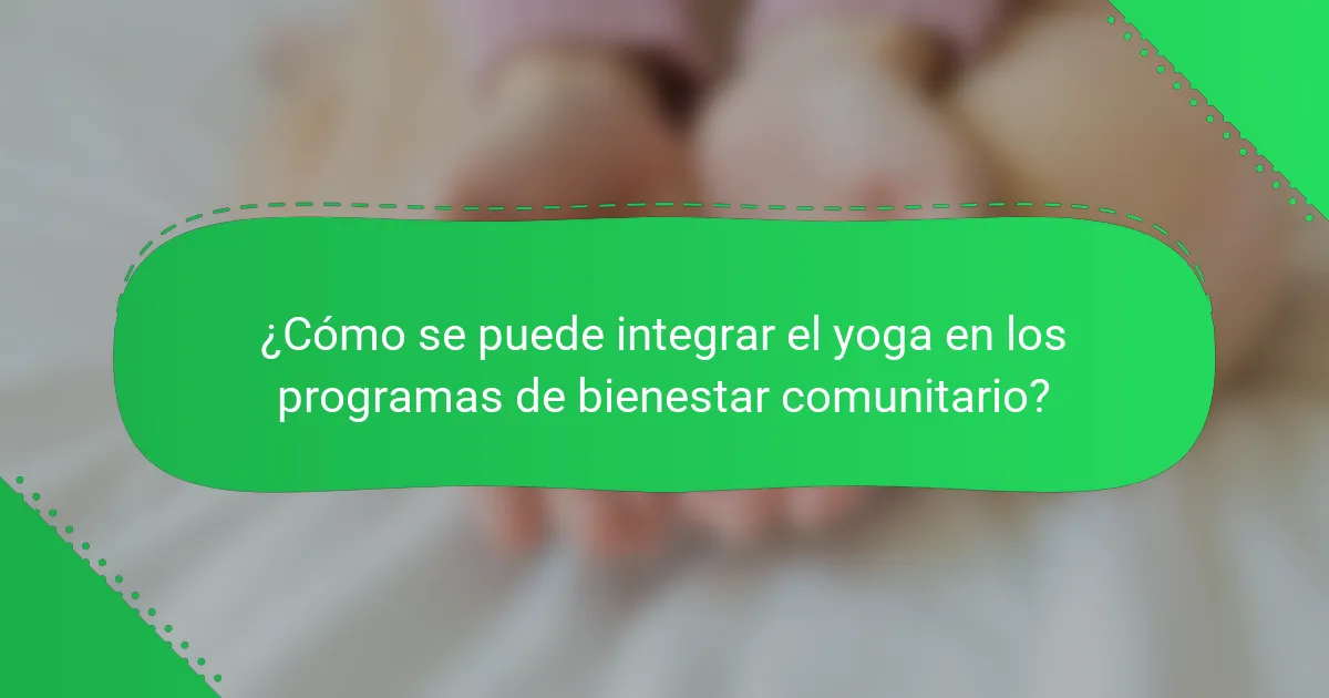 ¿Cómo se puede integrar el yoga en los programas de bienestar comunitario?