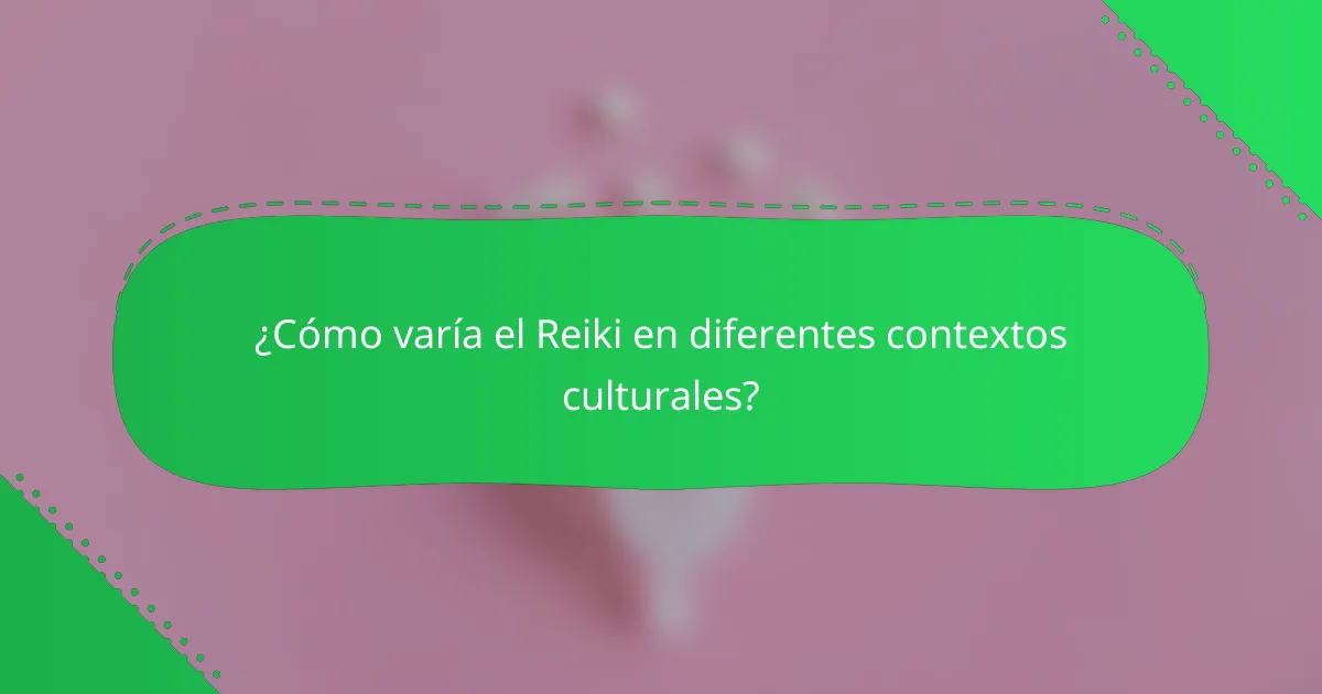 ¿Cómo varía el Reiki en diferentes contextos culturales?