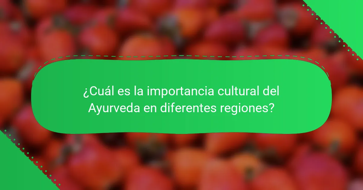 ¿Cuál es la importancia cultural del Ayurveda en diferentes regiones?