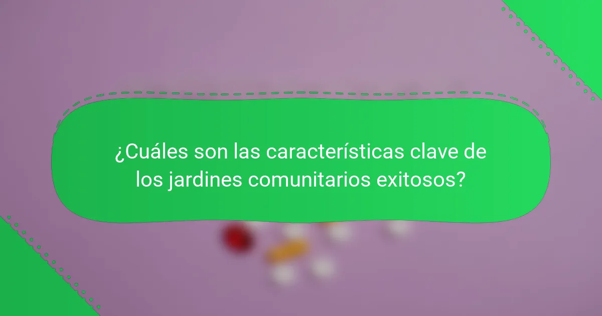 ¿Cuáles son las características clave de los jardines comunitarios exitosos?