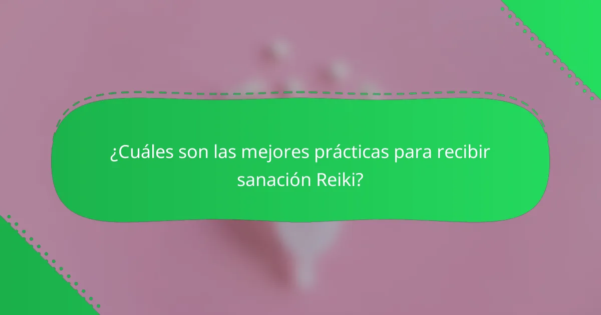 ¿Cuáles son las mejores prácticas para recibir sanación Reiki?