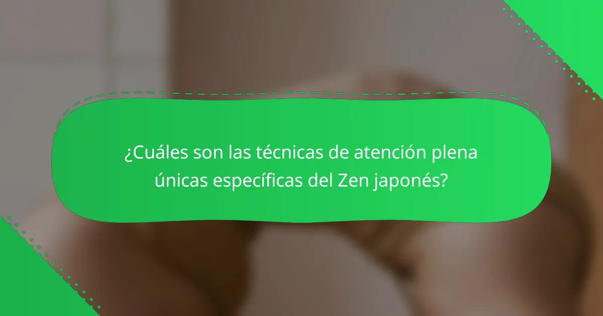 ¿Cuáles son las técnicas de atención plena únicas específicas del Zen japonés?