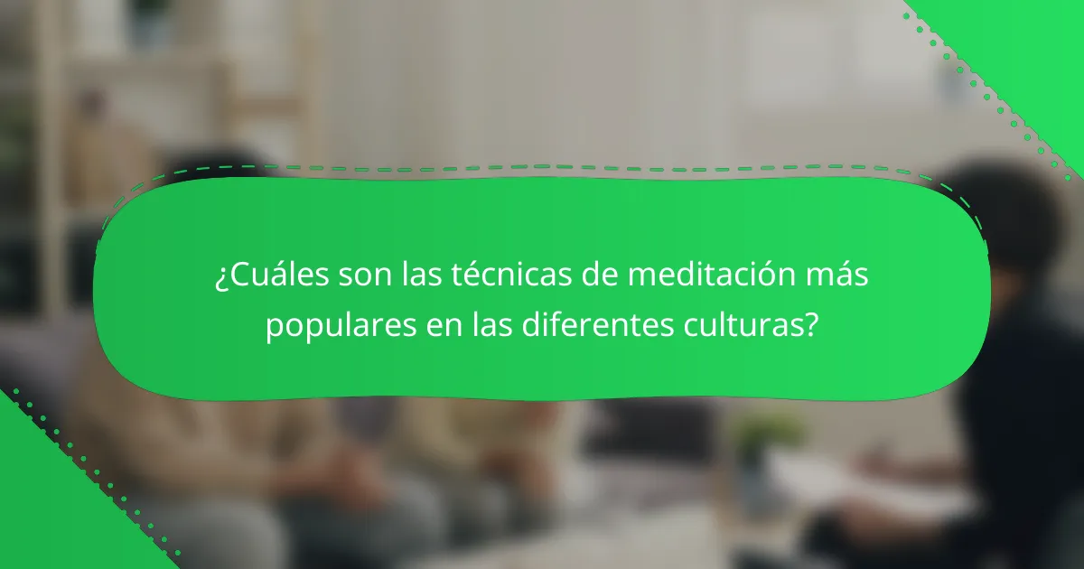 ¿Cuáles son las técnicas de meditación más populares en las diferentes culturas?