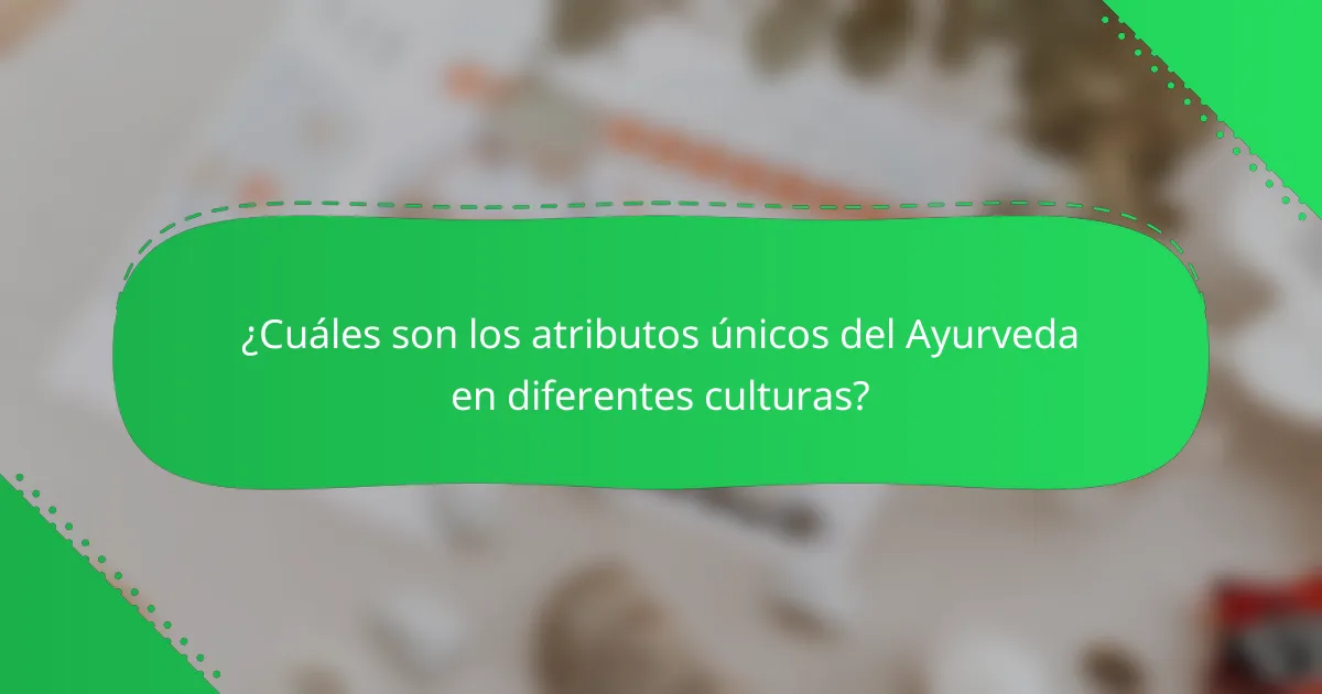 ¿Cuáles son los atributos únicos del Ayurveda en diferentes culturas?