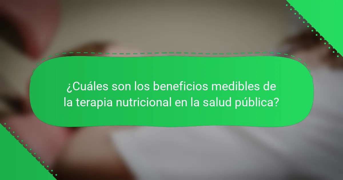¿Cuáles son los beneficios medibles de la terapia nutricional en la salud pública?