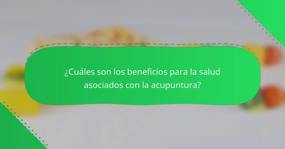 ¿Cuáles son los beneficios para la salud asociados con la acupuntura?