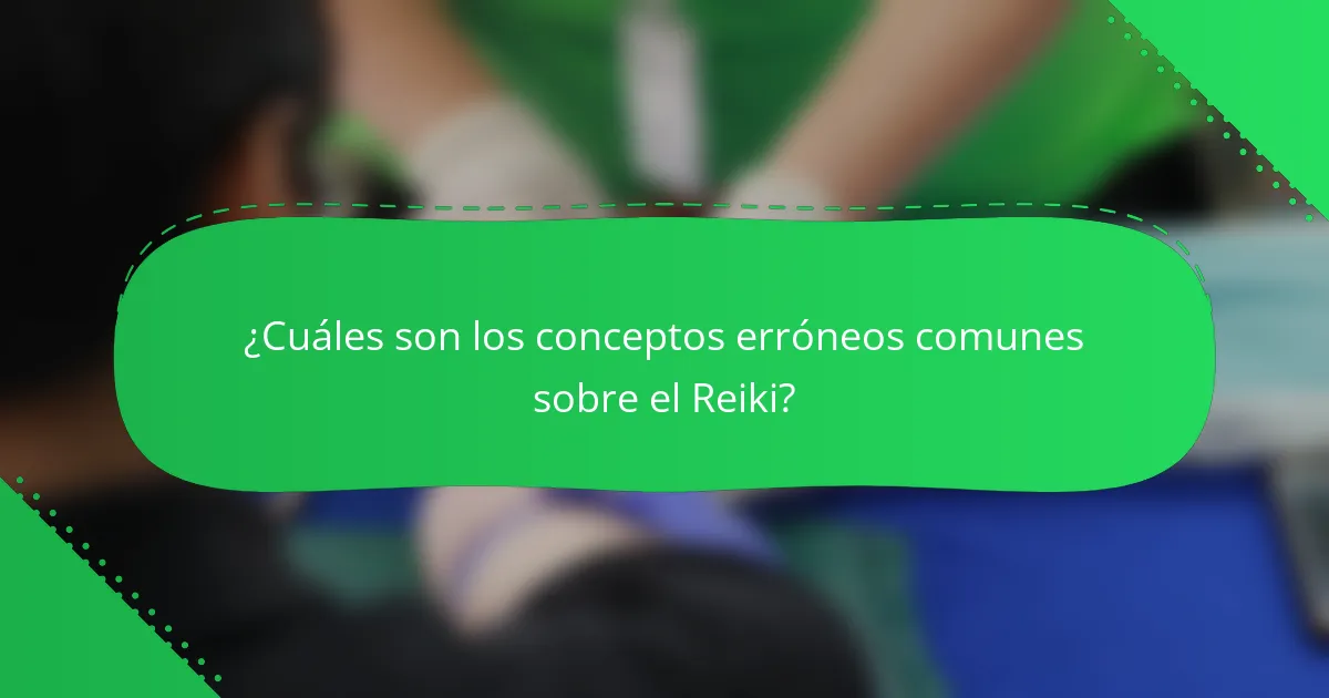 ¿Cuáles son los conceptos erróneos comunes sobre el Reiki?