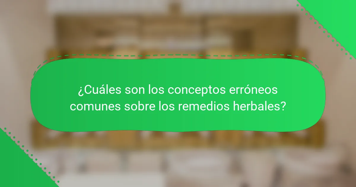 ¿Cuáles son los conceptos erróneos comunes sobre los remedios herbales?