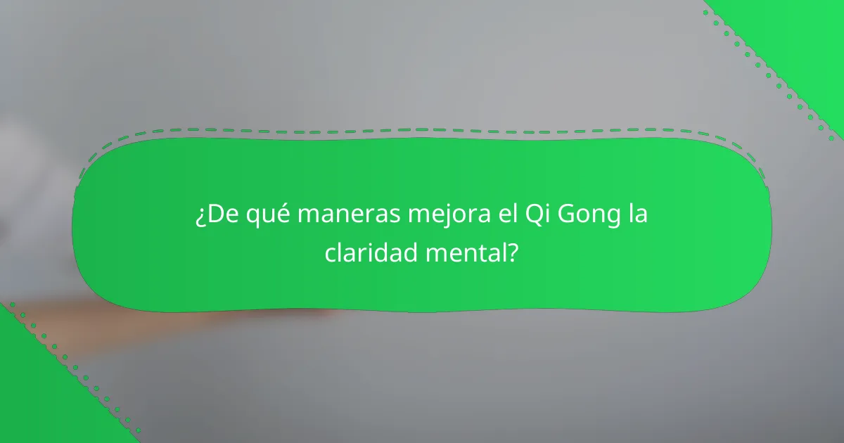 ¿De qué maneras mejora el Qi Gong la claridad mental?