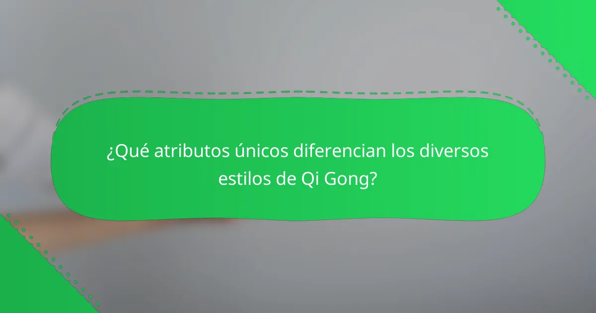 ¿Qué atributos únicos diferencian los diversos estilos de Qi Gong?