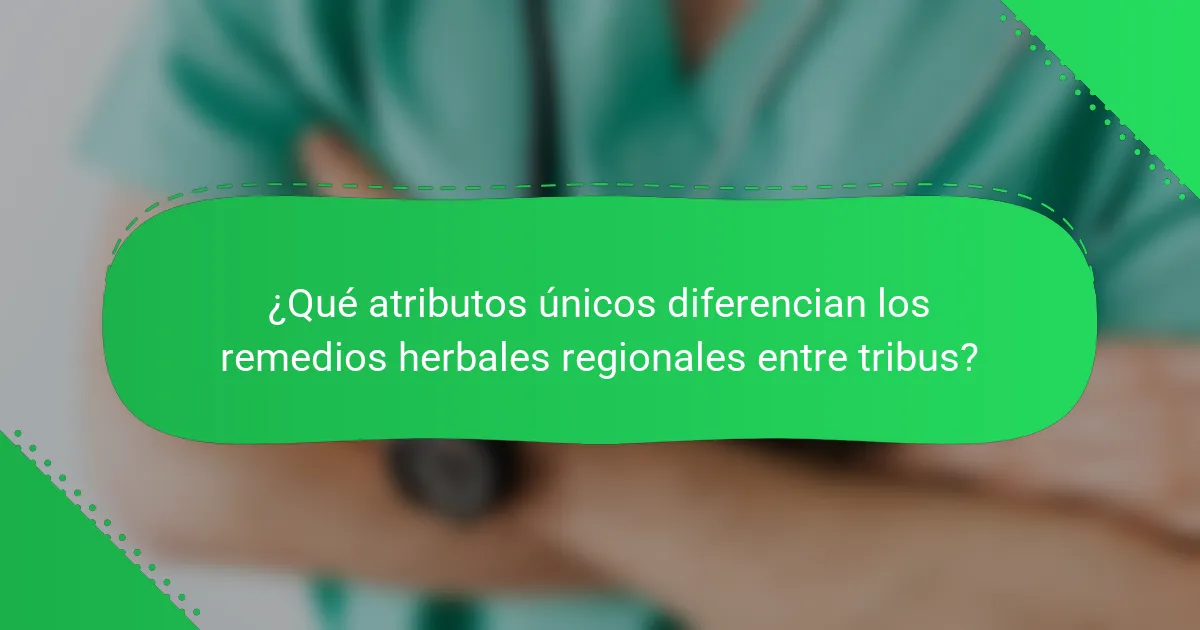 ¿Qué atributos únicos diferencian los remedios herbales regionales entre tribus?