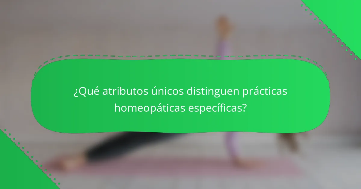 ¿Qué atributos únicos distinguen prácticas homeopáticas específicas?