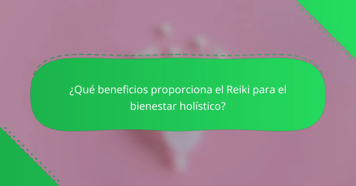 ¿Qué beneficios proporciona el Reiki para el bienestar holístico?