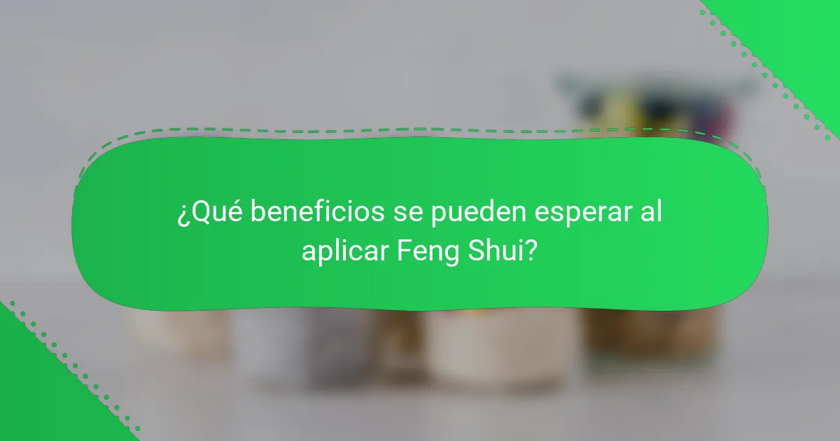 ¿Qué beneficios se pueden esperar al aplicar Feng Shui?