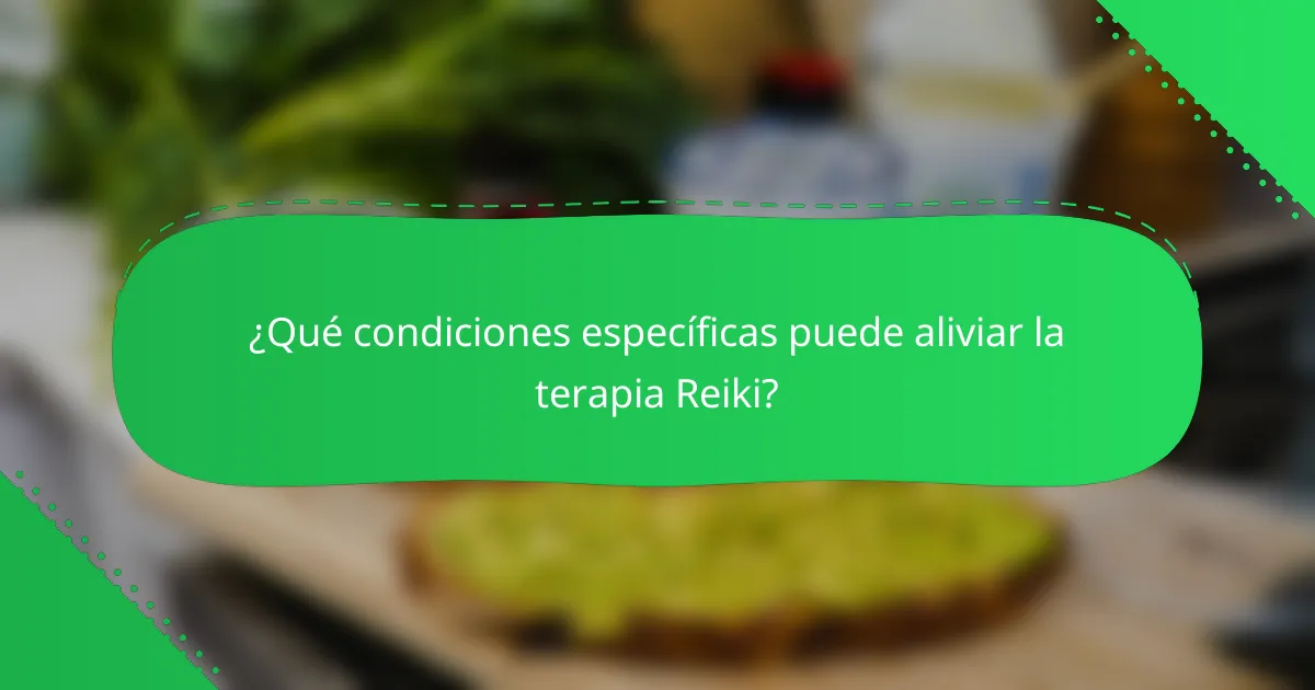 ¿Qué condiciones específicas puede aliviar la terapia Reiki?