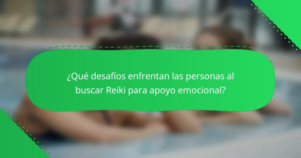 ¿Qué desafíos enfrentan las personas al buscar Reiki para apoyo emocional?
