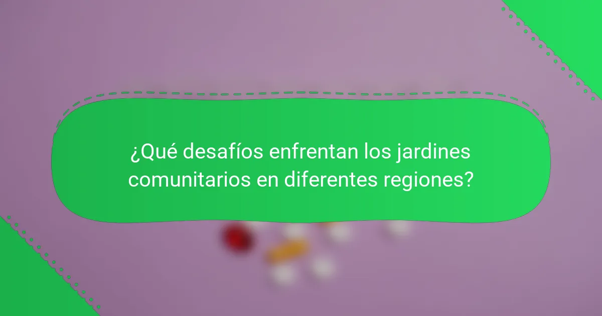 ¿Qué desafíos enfrentan los jardines comunitarios en diferentes regiones?