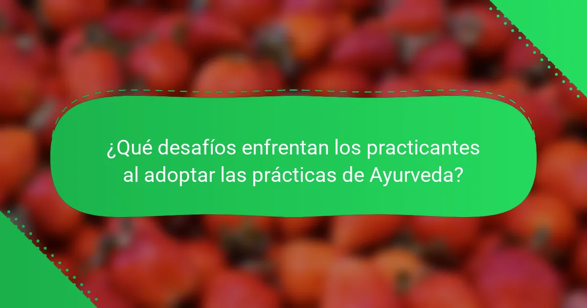 ¿Qué desafíos enfrentan los practicantes al adoptar las prácticas de Ayurveda?