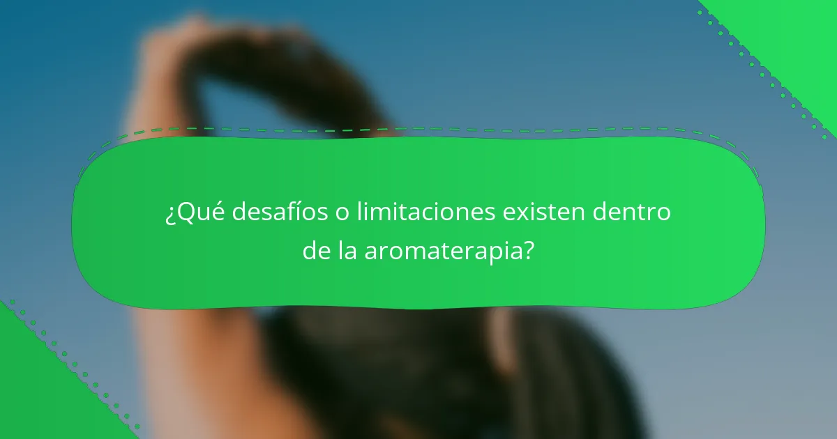 ¿Qué desafíos o limitaciones existen dentro de la aromaterapia?
