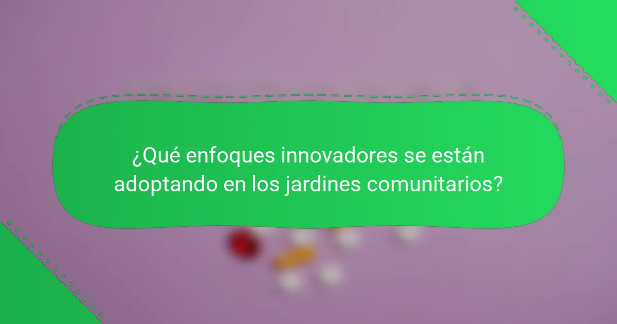 ¿Qué enfoques innovadores se están adoptando en los jardines comunitarios?
