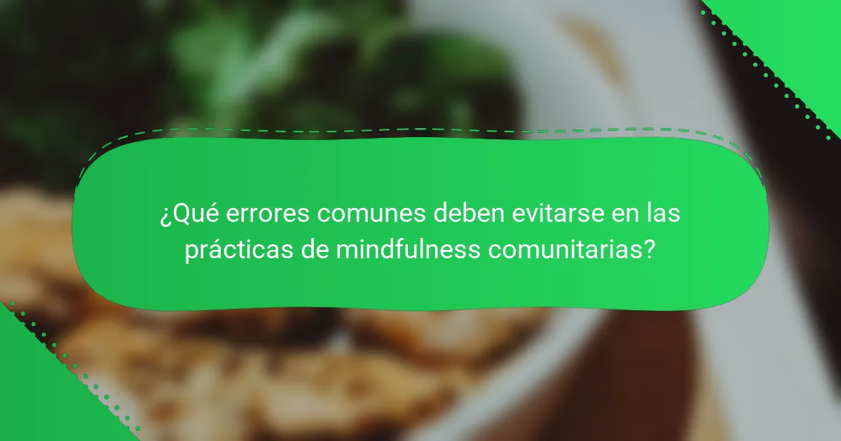¿Qué errores comunes deben evitarse en las prácticas de mindfulness comunitarias?