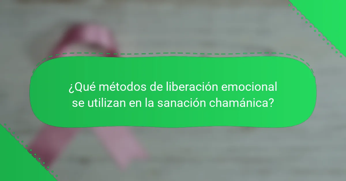 ¿Qué métodos de liberación emocional se utilizan en la sanación chamánica?