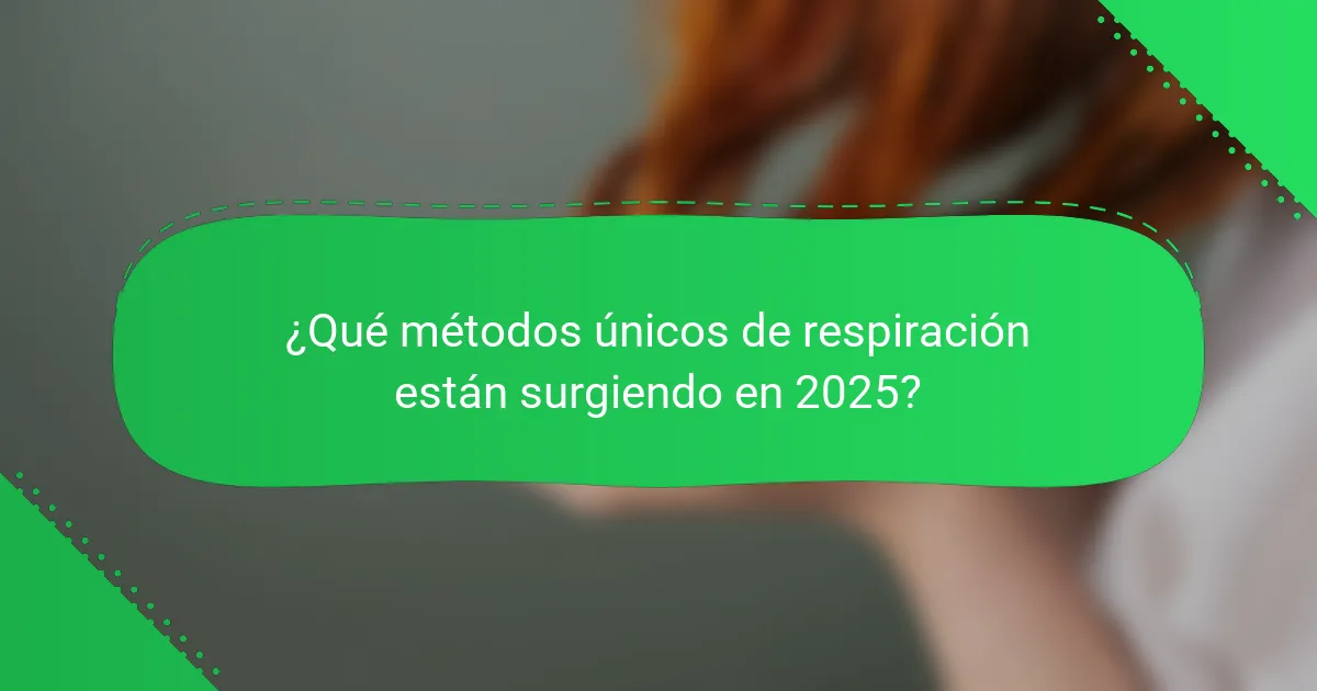 ¿Qué métodos únicos de respiración están surgiendo en 2025?