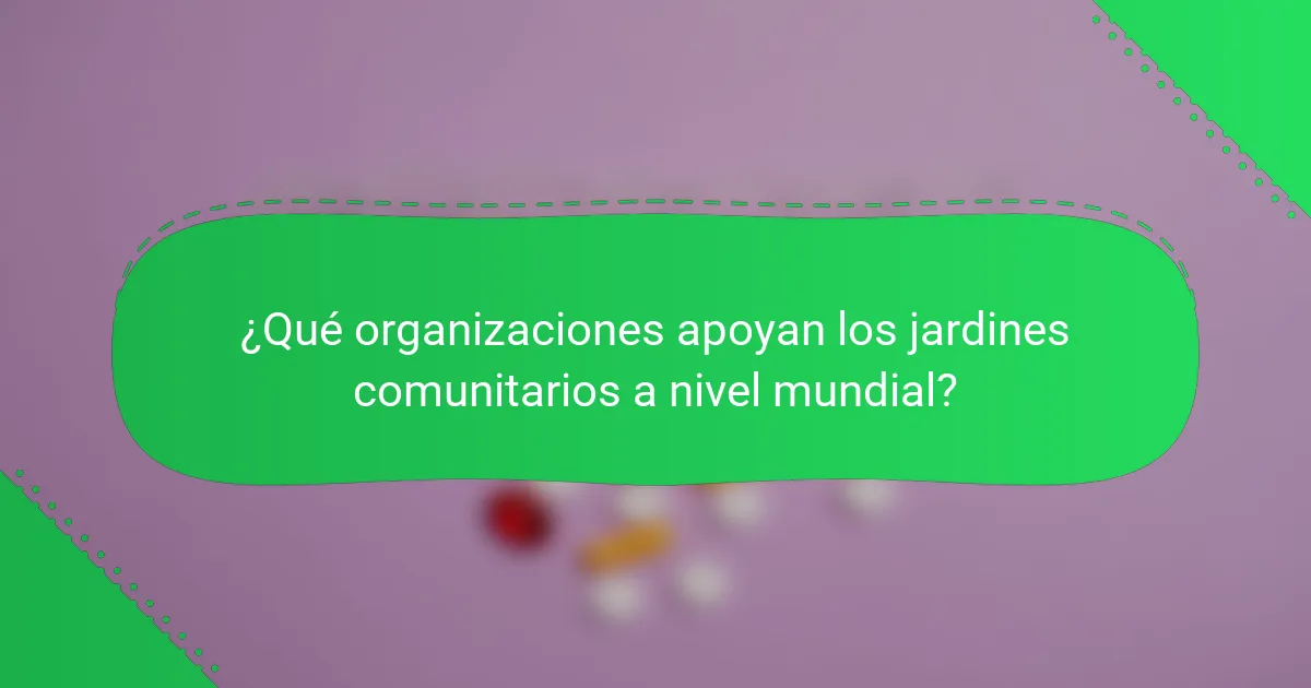 ¿Qué organizaciones apoyan los jardines comunitarios a nivel mundial?