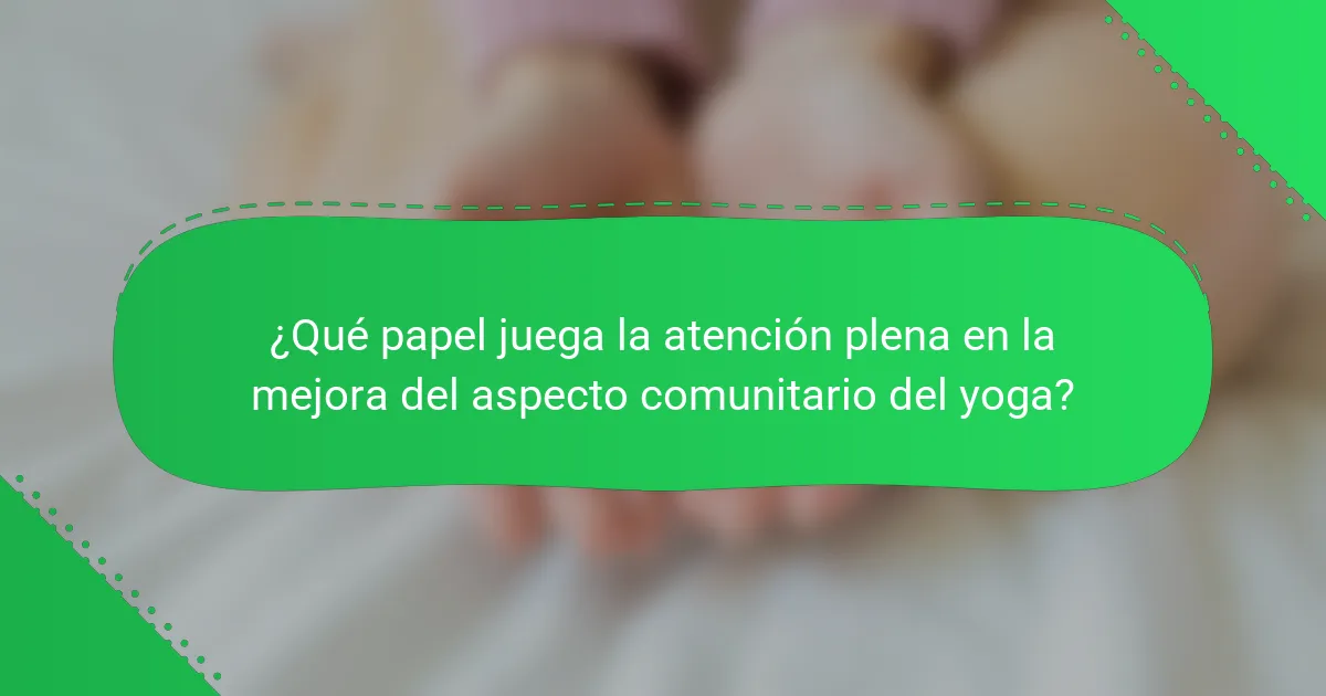 ¿Qué papel juega la atención plena en la mejora del aspecto comunitario del yoga?