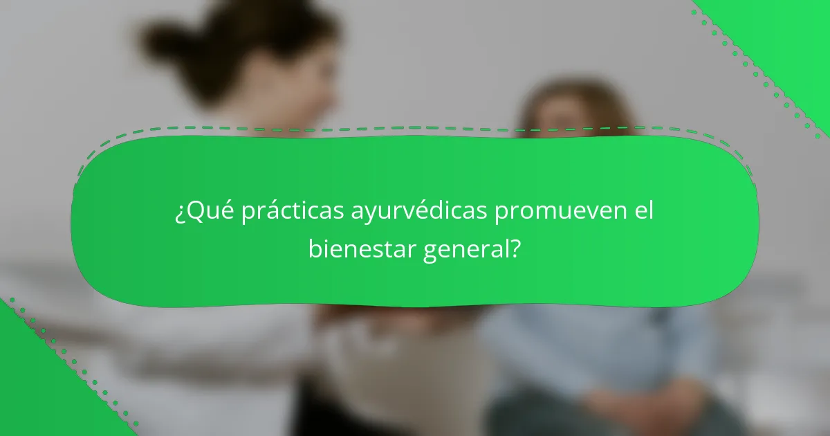 ¿Qué prácticas ayurvédicas promueven el bienestar general?