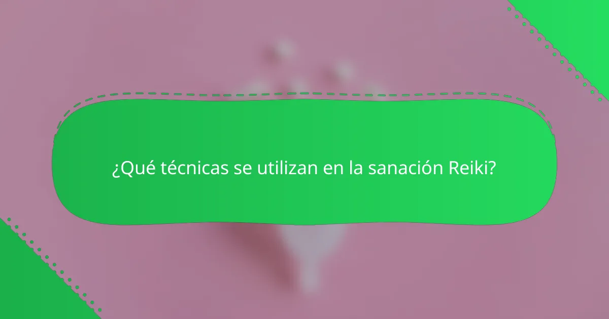 ¿Qué técnicas se utilizan en la sanación Reiki?