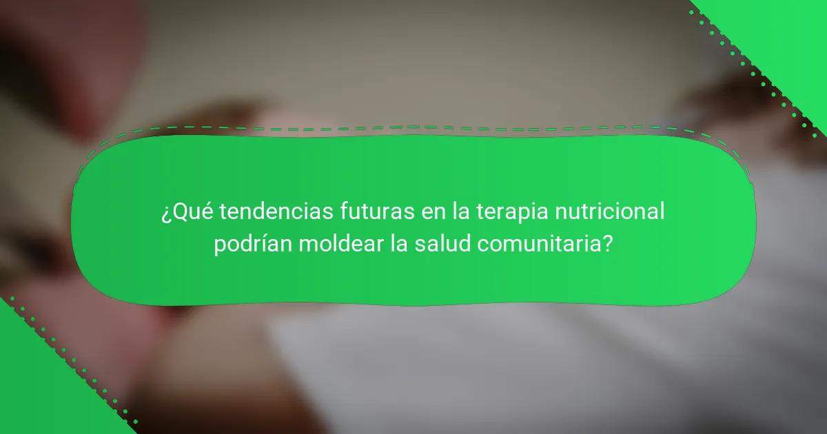 ¿Qué tendencias futuras en la terapia nutricional podrían moldear la salud comunitaria?