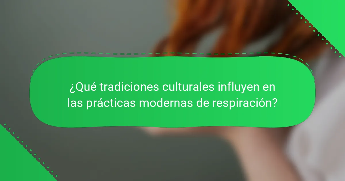 ¿Qué tradiciones culturales influyen en las prácticas modernas de respiración?